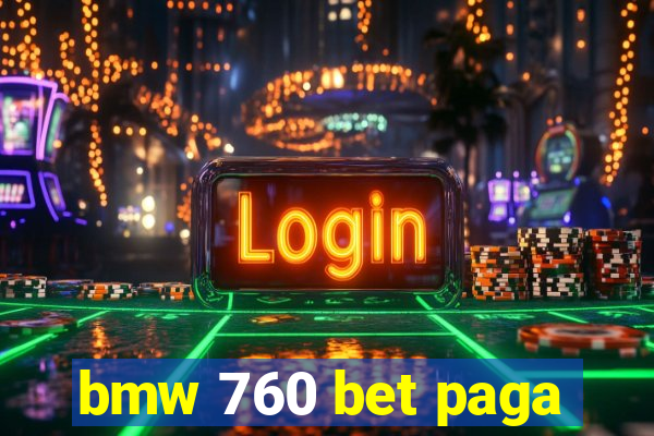 bmw 760 bet paga